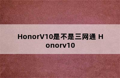 HonorV10是不是三网通 Honorv10